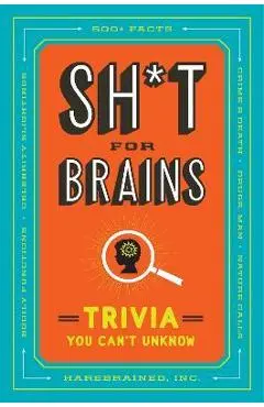 Sh*t for Brains: Trivia You Can't Unknow - Harebrained Inc