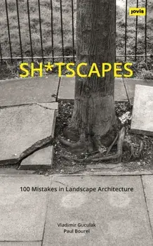 Sh*tscapes. 100 Mistakes in Landscape Architecture, Paperback/Paul Bourel