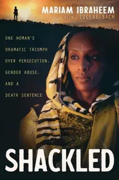 Shackled: One Woman's Dramatic Triumph Over Persecution, Gender Abuse, and a Death Sentence, Paperback/Mariam Ibraheem