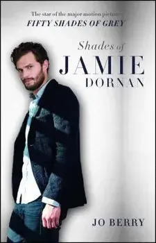 Shades of Jamie Dornan: The Star of the Major Motion Picture Fifty Shades of Grey, Paperback/Jo Berry