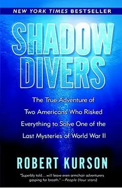 Shadow Divers: The True Adventure of Two Americans Who Risked Everything to Solve One of the Last Mysteries of World War II - Robert Kurson