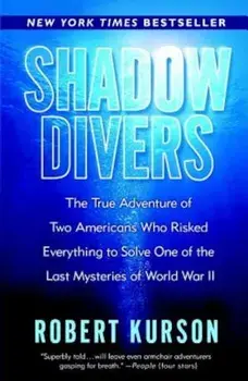 Shadow Divers: The True Adventure of Two Americans Who Risked Everything to Solve One of the Last Mysteries of World War II, Paperback/Robert Kurson