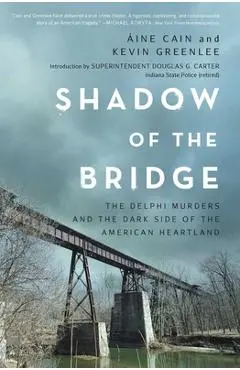 Shadow of the Bridge: The Delphi Murders and the Dark Side of the American Heartland - Áine Cain