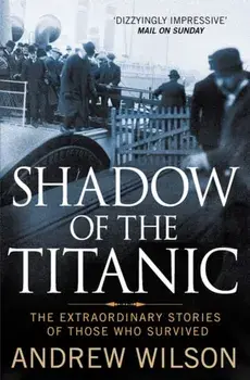 Shadow of the Titanic. The Extraordinary Stories of Those Who Survived, Paperback/Andrew Wilson
