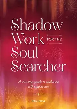 Shadow Work for the Soul Searcher. A Ten-Step Guide to Authentic Self-Expression, Paperback/Polly Pollock