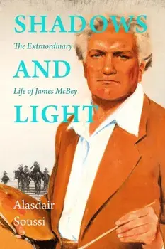 Shadows and Light. The Extraordinary Life of James McBey, Hardback/***