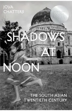 Shadows at Noon: The South Asian Twentieth Century - Joya Chatterji