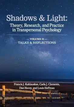 Shadows & Light - Volume 2 (Talks & Reflections): Theory, Research, and Practice in Transpersonal Psychology, Paperback/Francis J. Kaklauskas