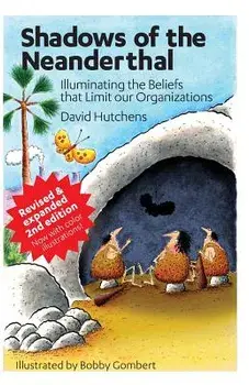 Shadows of the Neanderthal: Illuminating the Beliefs That Limit Our Organizations, Paperback/David Hutchens