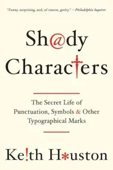 Shady Characters: The Secret Life of Punctuation, Symbols, and Other Typographical Marks, Paperback/Keith Houston
