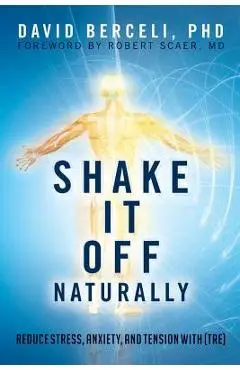 Shake It Off Naturally: Reduce Stress, Anxiety, and Tension with [TRE] - Md Robert Scaer