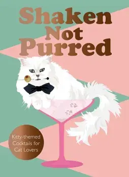 Shaken Not Purred. Kitty-themed Cocktails for Cat Lovers, Hardback/Jay Catsby