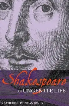 Shakespeare: An Ungentle Life, Paperback/Katherine Duncan-Jones