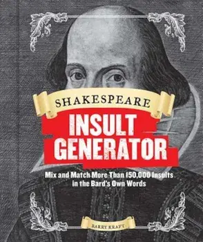 Shakespeare Insult Generator: Mix and Match More Than 150,000 Insults in the Bard's Own Words, Hardcover/Barry Kraft