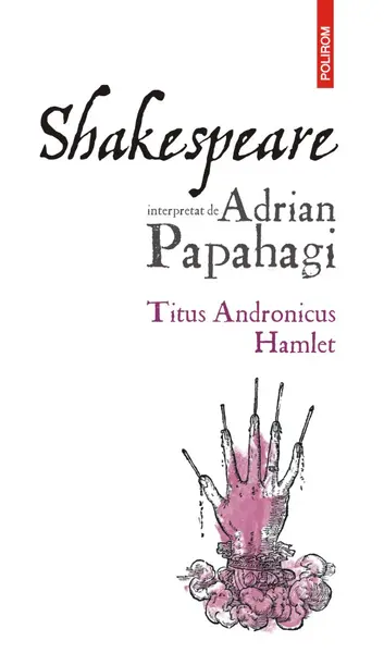 Shakespeare interpretat de Adrian Papahagi. Titus Andronicus • Hamlet