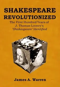 Shakespeare Revolutionized: The First Hundred Years of J. Thomas Looney's Shakespeare Identified, Paperback/James A. Warren