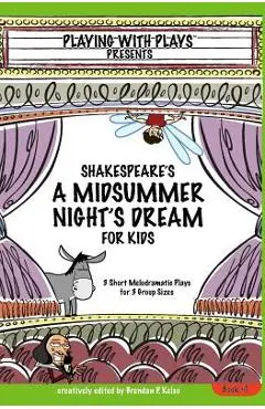 Shakespeare's A Midsummer Night's Dream for Kids: 3 Short Melodramatic Plays for 3 Group Sizes - Brendan P. Kelso