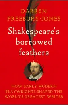 Shakespeare's Borrowed Feathers - Darren Freebury-jones