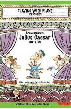 Shakespeare's Julius Caesar for Kids: 3 Short Melodramatic Plays for 3 Group Sizes - Brendan P. Kelso