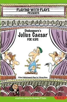 Shakespeare's Julius Caesar for Kids: 3 Short Melodramatic Plays for 3 Group Sizes, Paperback/Brendan P. Kelso
