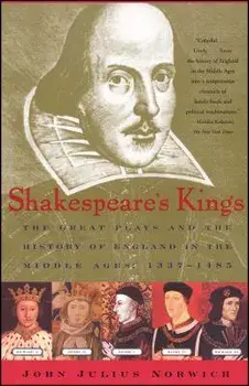 Shakespeare's Kings: The Great Plays and the History of England in the Middle Ages: 1337-1485, Paperback/John Julius Norwich
