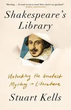 Shakespeare's Library: Unlocking the Greatest Mystery in Literature, Paperback/Stuart Kells