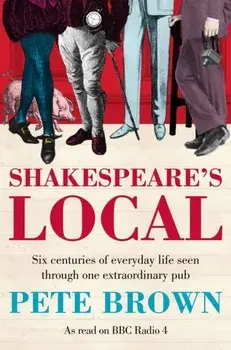 Shakespeare's Local. Six Centuries of History Seen Through One Extraordinary Pub, Paperback/Pete Brown