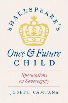 Shakespeare's Once and Future Child. Speculations on Sovereignty, Paperback/Professor Joseph Campana