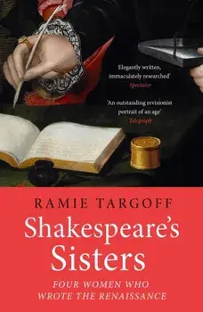 Shakespeare's Sisters. Four Women Who Wrote the Renaissance, Paperback/Ramie Targoff