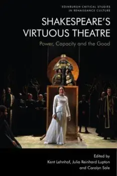 Shakespeare'S Virtuous Theatre. Power, Capacity and the Good, Hardback/***