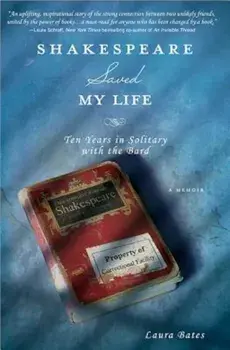 Shakespeare Saved My Life: Ten Years in Solitary with the Bard, Paperback/Laura Bates
