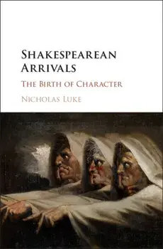 Shakespearean Arrivals. The Birth of Character, Hardback/Nicholas Luke