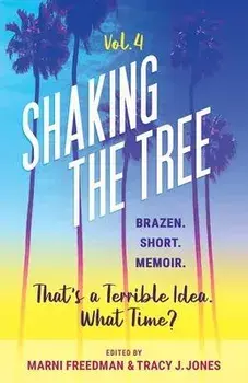 Shaking the Tree - brazen. short. memoir. (Vol. 4): That's a Terrible Idea. What Time?, Paperback/Marni Freedman