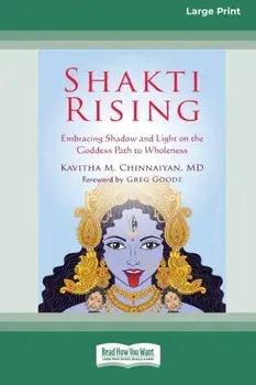 Shakti Rising: Embracing Shadow and Light on the Goddess Path to Wholeness [Standard Large Print 16 Pt Edition]/Kavitha M. Chinnaiyan