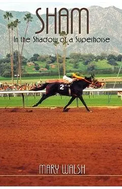 Sham: In the Shadow of a Superhorse - Revised - Mary Walsh