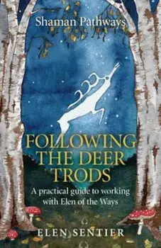 Shaman Pathways - Following the Deer Trods: A Practical Guide to Working with Elen of the Ways, Paperback/Elen Sentier
