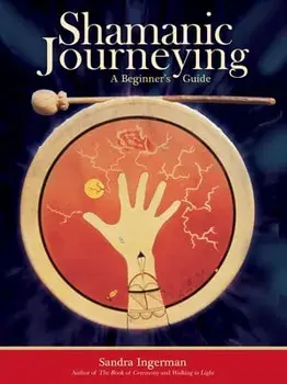 Shamanic Journeying: A Beginner's Guide, Paperback/Sandra Ingerman