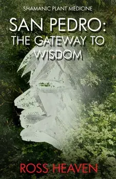 Shamanic Plant Medicine - San Pedro: The Gateway to Wisdom, Paperback/Ross Heaven