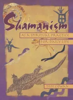 Shamanism as a Spiritual Practice for Daily Life, Paperback/Tom Cowan