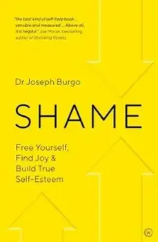 Shame. Free Yourself, Find Joy and Build True Self Esteem, Paperback/Dr Joseph Burgo