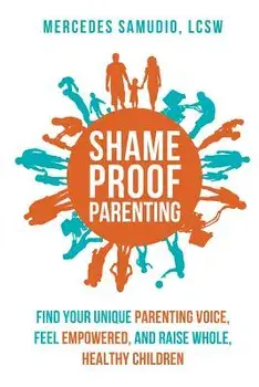 Shame-Proof Parenting: Find Your Unique Parenting Voice, Feel Empowered, and Raise Whole, Healthy Children, Paperback/Mercedes Samudio Lcsw