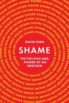 Shame. The Politics and Power of an Emotion, Hardback/David Keen