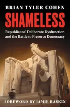 Shameless. Republicans' Deliberate Dysfunction and the Battle to Preserve Democracy, Hardback/Brian Tyler Cohen