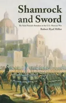 Shamrock and Sword: The Saint-Patrick's Battalion in the U.S. Mexican War, Paperback/Robert Ryal Miller