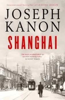 Shanghai. A gripping new wartime thriller from 'the most accomplished spy novelist working today' (Sunday Times), Paperback/Joseph Kanon