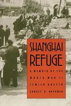 Shanghai Refuge: A Memoir of the World War II Jewish Ghetto, Paperback/Ernest G. Heppner