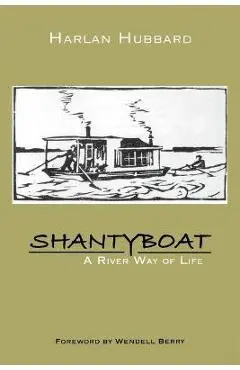 Shantyboat: A River Way of Life - Harlan Hubbard