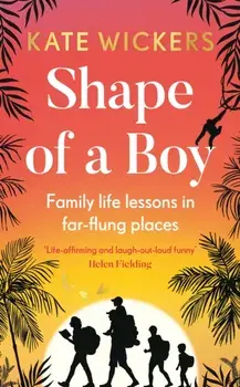 Shape of a Boy. Family life lessons in far flung places, Hardback/Kate Wickers