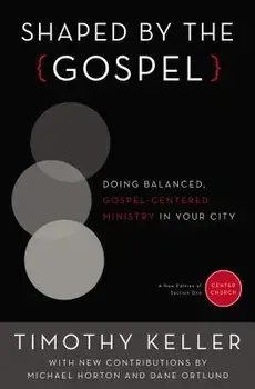 Shaped by the Gospel: Doing Balanced, Gospel-Centered Ministry in Your City, Paperback/Timothy Keller