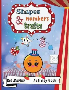 Shapes, Numbers & Fruits Dot Marker Activity Book: Dot Markers Activity Book: Shapes, Numbers and Fruits Easy Guided BIG DOTS Gift For Kids Ages 1-3,/Melody Marrow